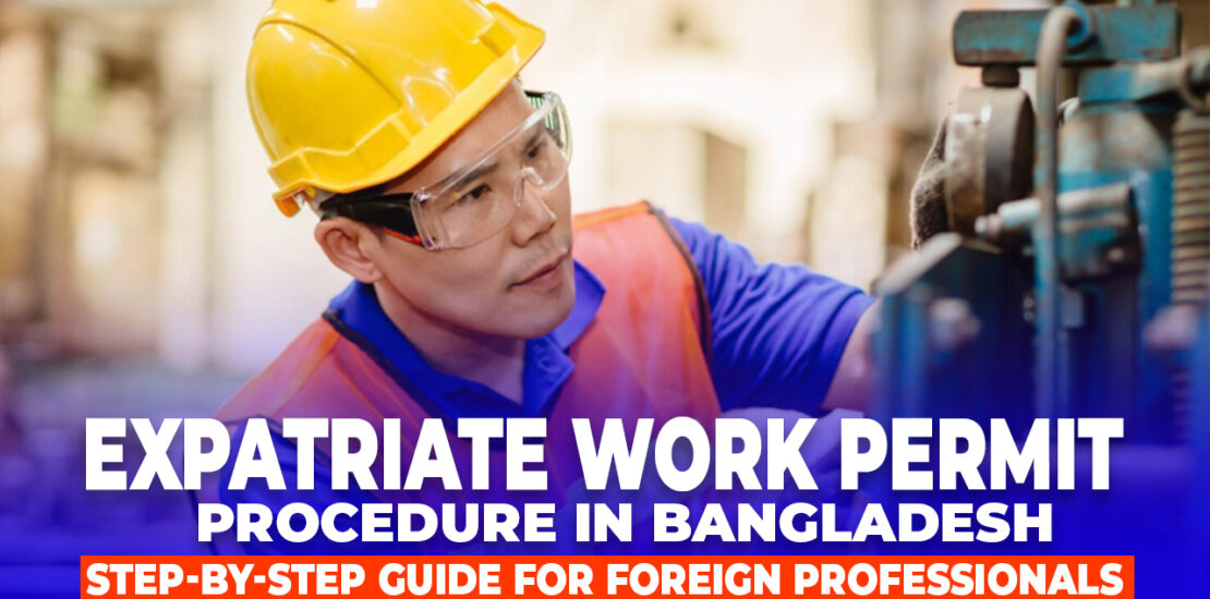 Expatriate Work Permit Procedure in Bangladesh – Step-by-Step Guide for Foreign Professionals