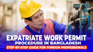 Expatriate Work Permit Procedure in Bangladesh – Step-by-Step Guide for Foreign Professionals