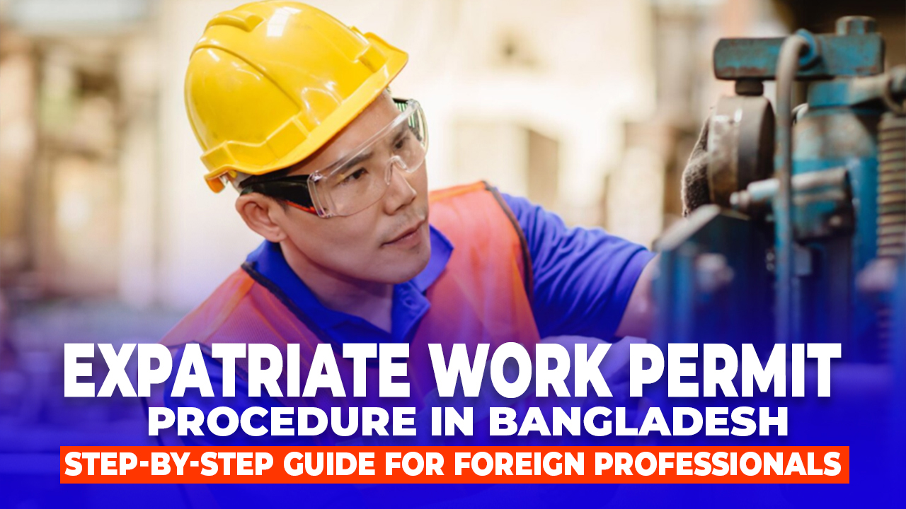 Expatriate Work Permit Procedure in Bangladesh – Step-by-Step Guide for Foreign Professionals
