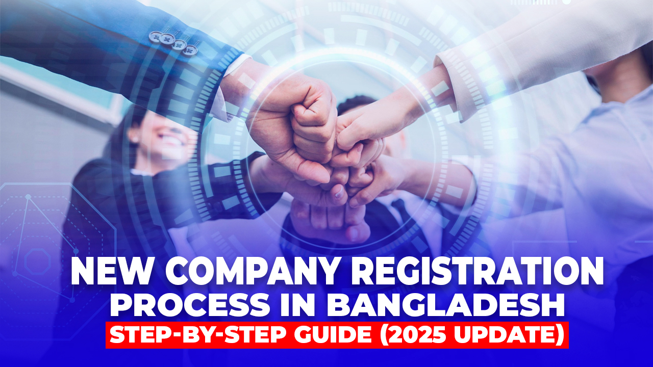New Company Registration Process in Bangladesh: Complete Step-by-Step Guide (2025 Update):